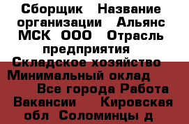 Сборщик › Название организации ­ Альянс-МСК, ООО › Отрасль предприятия ­ Складское хозяйство › Минимальный оклад ­ 25 000 - Все города Работа » Вакансии   . Кировская обл.,Соломинцы д.
